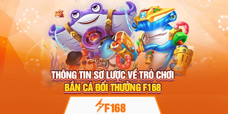 Bắn Cá Đổi Thưởng Tại F168 – Nhận Xu Khủng Mỗi Ngày 5 Thông tin sơ lược về trò chơi bắn cá đổi thưởng F168